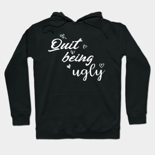 quit being ugly Hoodie